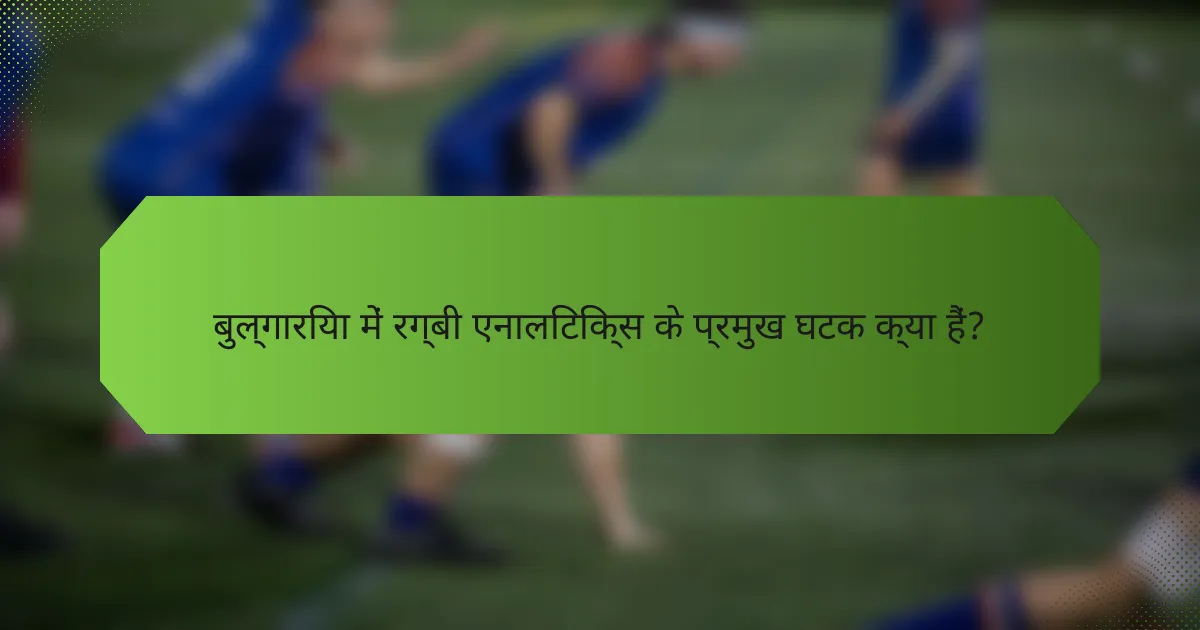 बुल्गारिया में रग्बी एनालिटिक्स के प्रमुख घटक क्या हैं?