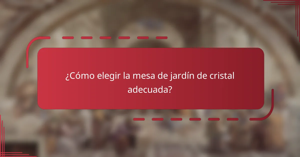 ¿Cómo elegir la mesa de jardín de cristal adecuada?