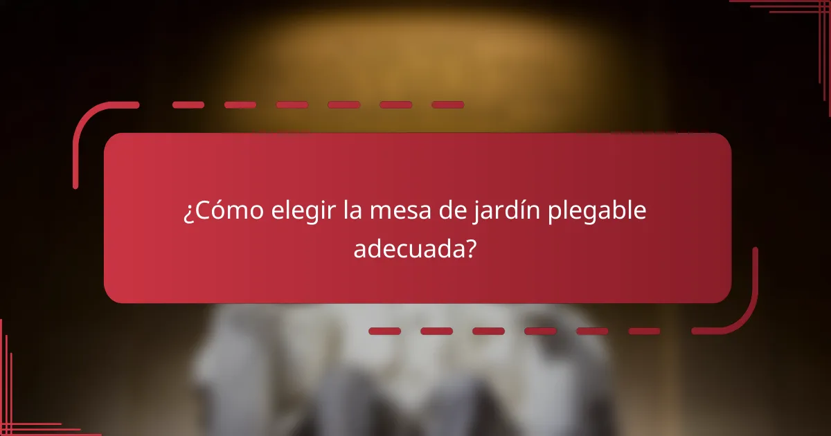 ¿Cómo elegir la mesa de jardín plegable adecuada?