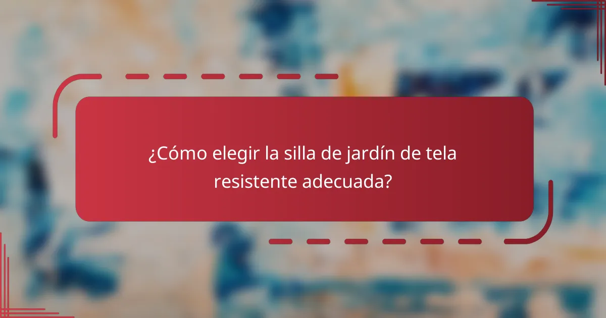 ¿Cómo elegir la silla de jardín de tela resistente adecuada?
