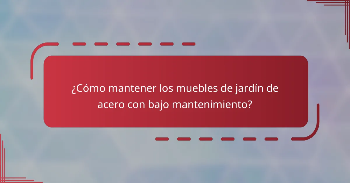 ¿Cómo mantener los muebles de jardín de acero con bajo mantenimiento?
