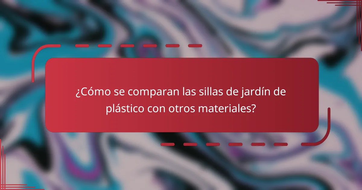 ¿Cómo se comparan las sillas de jardín de plástico con otros materiales?