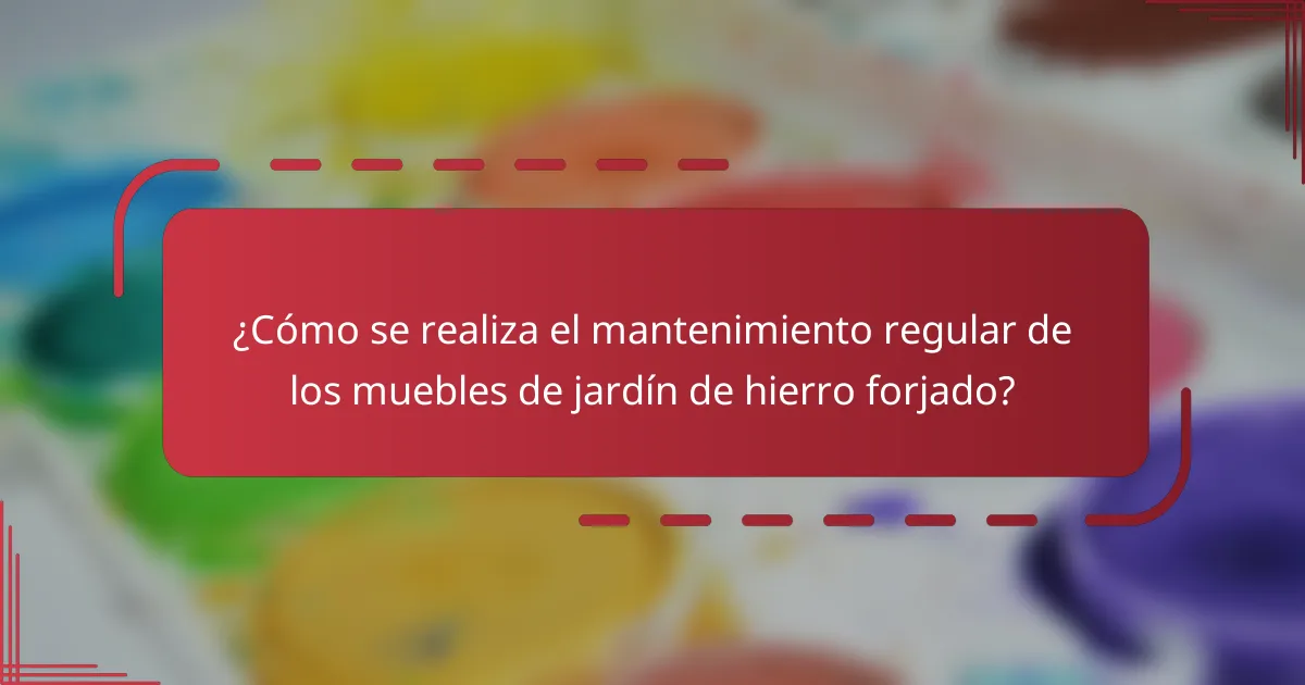 ¿Cómo se realiza el mantenimiento regular de los muebles de jardín de hierro forjado?