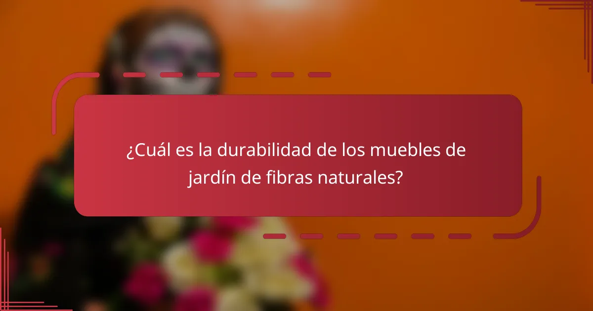 ¿Cuál es la durabilidad de los muebles de jardín de fibras naturales?