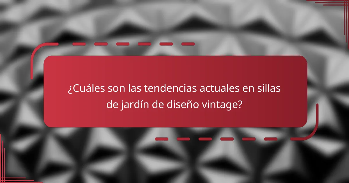 ¿Cuáles son las tendencias actuales en sillas de jardín de diseño vintage?