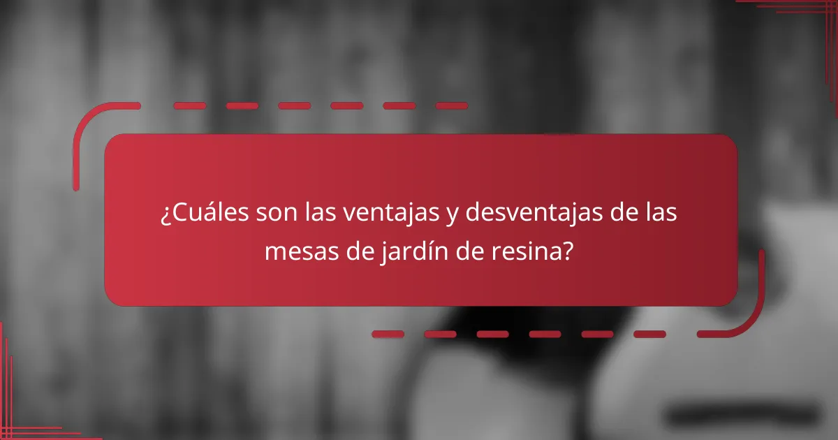 ¿Cuáles son las ventajas y desventajas de las mesas de jardín de resina?