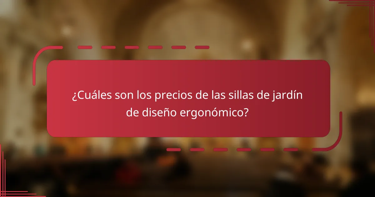 ¿Cuáles son los precios de las sillas de jardín de diseño ergonómico?