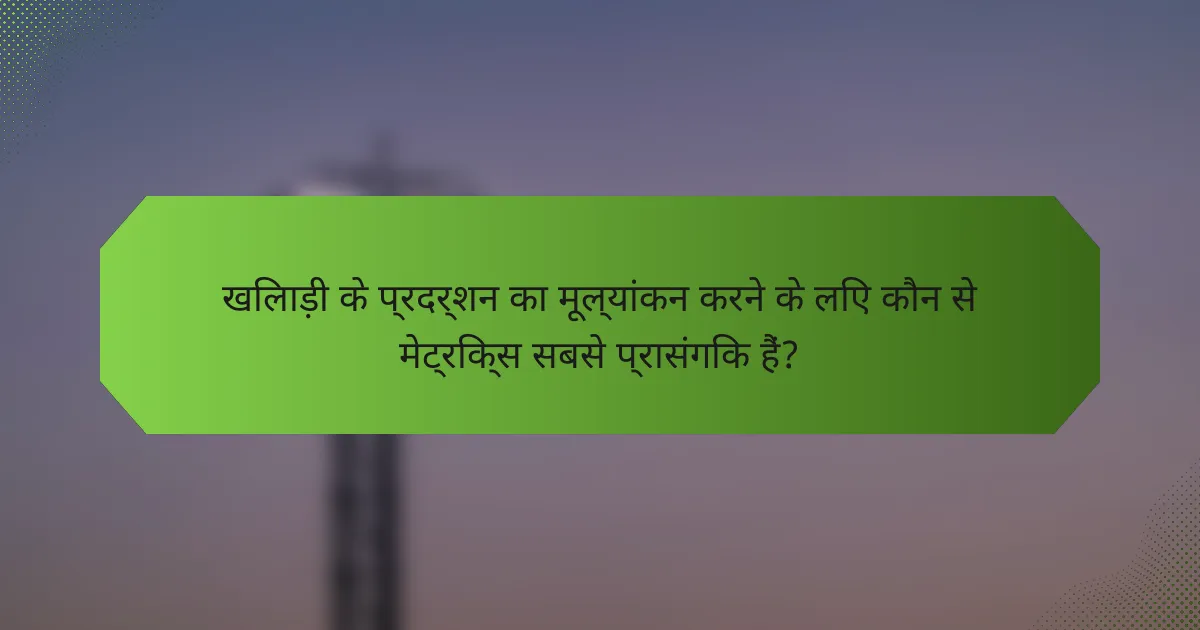 खिलाड़ी के प्रदर्शन का मूल्यांकन करने के लिए कौन से मेट्रिक्स सबसे प्रासंगिक हैं?