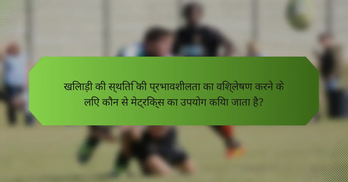 खिलाड़ी की स्थिति की प्रभावशीलता का विश्लेषण करने के लिए कौन से मेट्रिक्स का उपयोग किया जाता है?