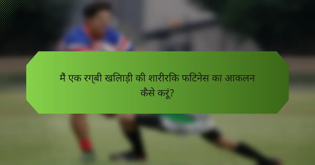 मैं एक रग्बी खिलाड़ी की शारीरिक फिटनेस का आकलन कैसे करूं?