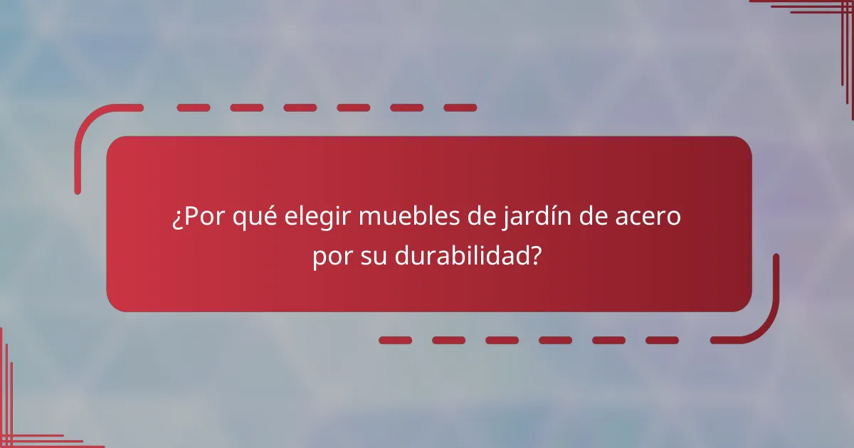¿Por qué elegir muebles de jardín de acero por su durabilidad?