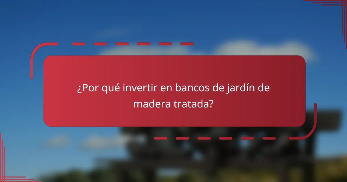 ¿Por qué invertir en bancos de jardín de madera tratada?