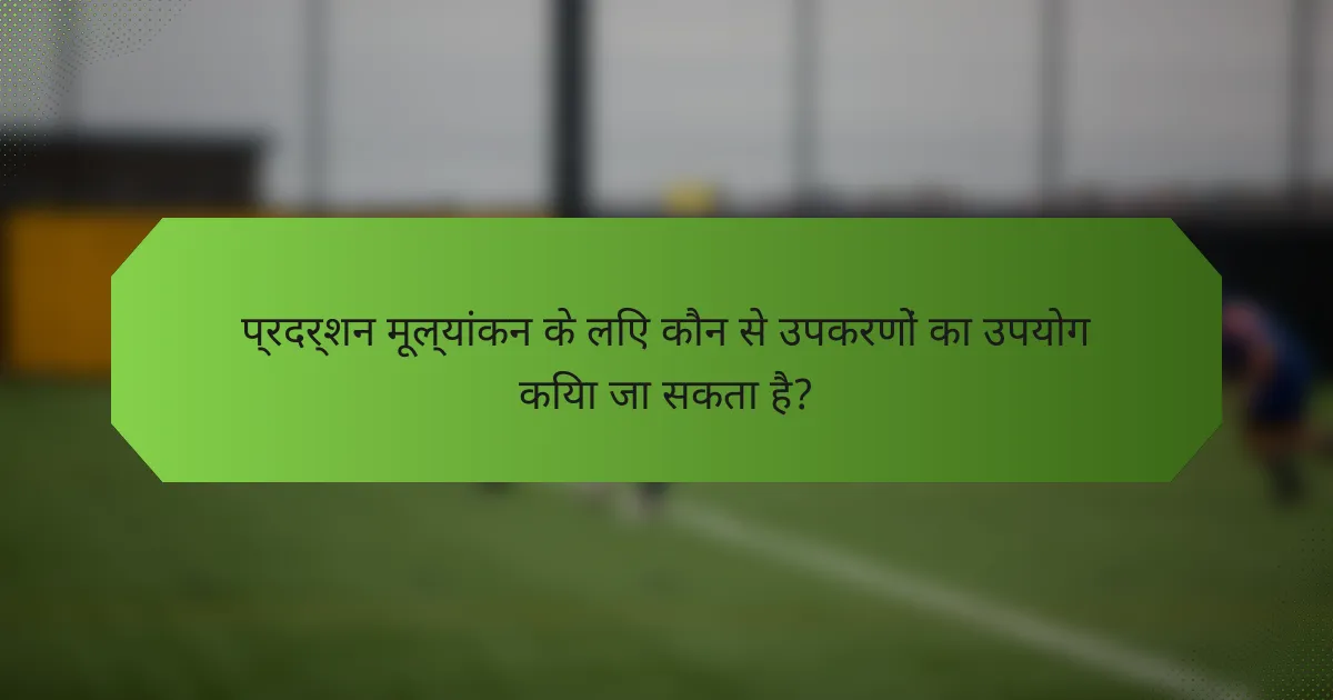 प्रदर्शन मूल्यांकन के लिए कौन से उपकरणों का उपयोग किया जा सकता है?