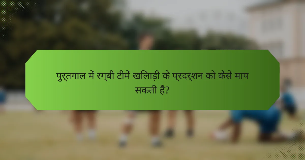 पुर्तगाल में रग्बी टीमें खिलाड़ी के प्रदर्शन को कैसे माप सकती हैं?