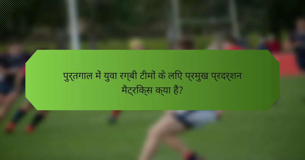 पुर्तगाल में युवा रग्बी टीमों के लिए प्रमुख प्रदर्शन मैट्रिक्स क्या हैं?