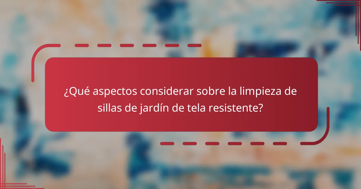 ¿Qué aspectos considerar sobre la limpieza de sillas de jardín de tela resistente?