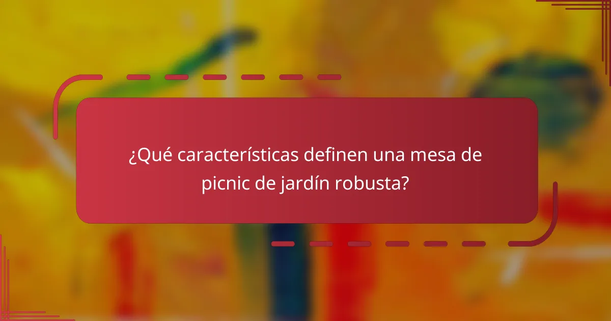 ¿Qué características definen una mesa de picnic de jardín robusta?
