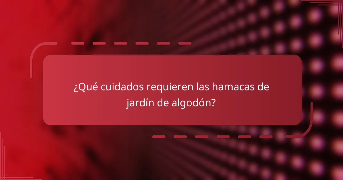 ¿Qué cuidados requieren las hamacas de jardín de algodón?