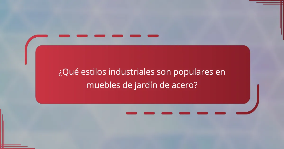 ¿Qué estilos industriales son populares en muebles de jardín de acero?