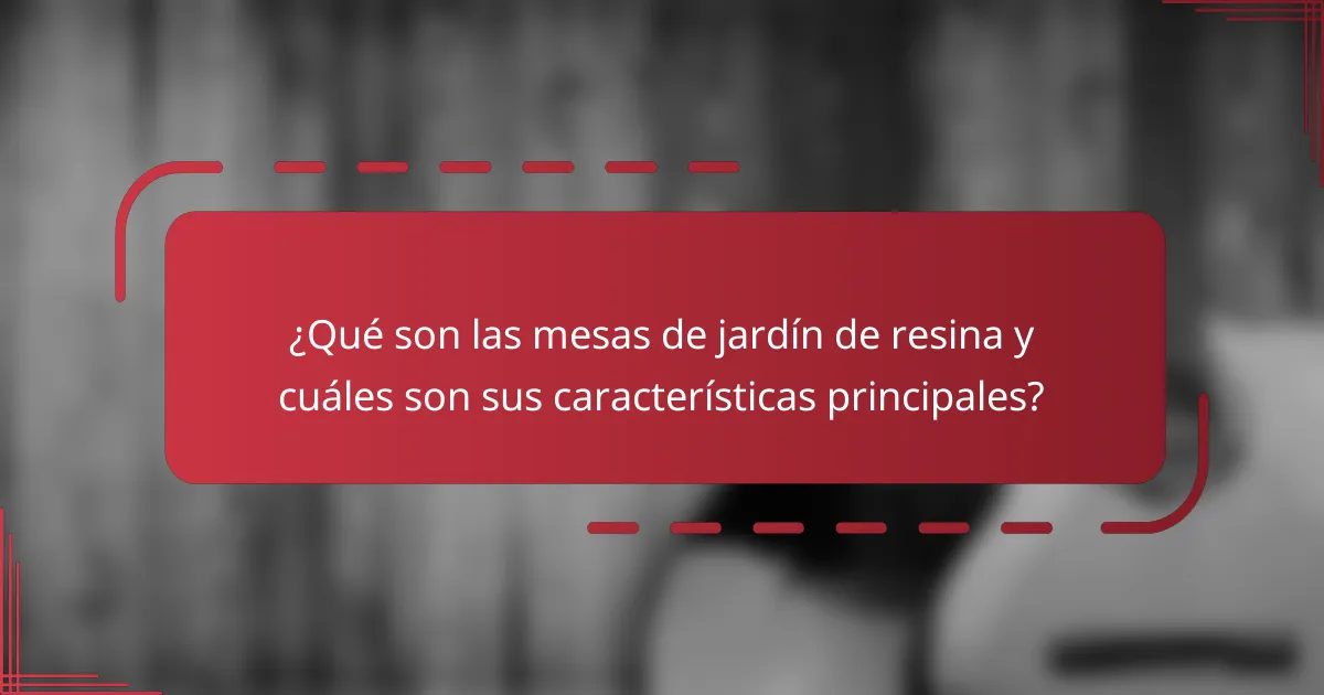¿Qué son las mesas de jardín de resina y cuáles son sus características principales?