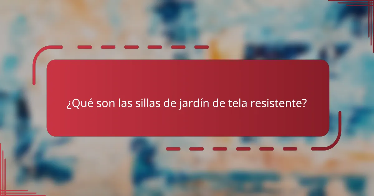 ¿Qué son las sillas de jardín de tela resistente?