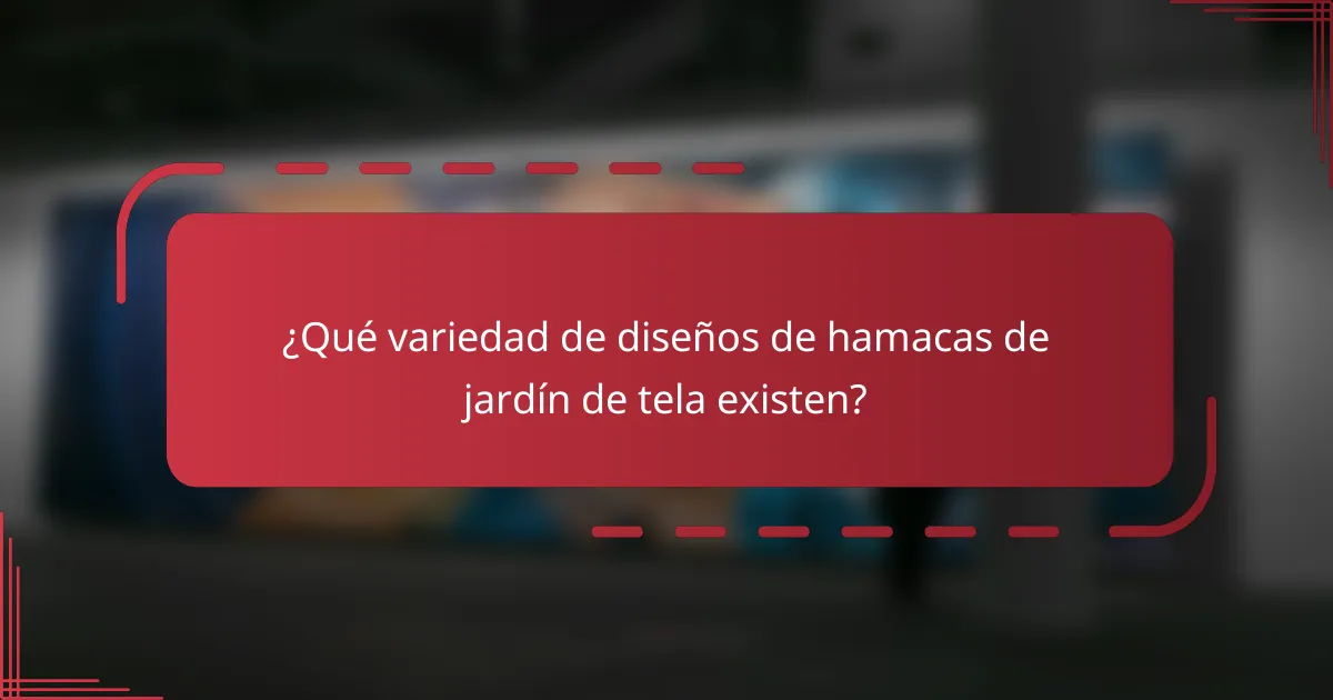 ¿Qué variedad de diseños de hamacas de jardín de tela existen?