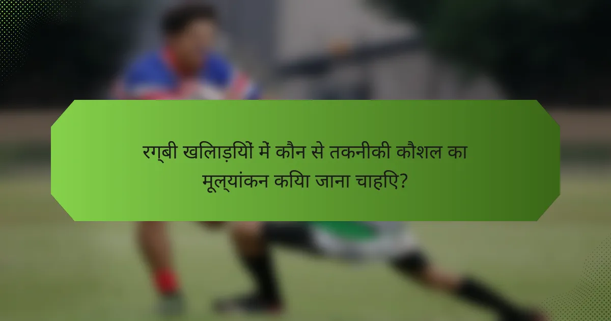 रग्बी खिलाड़ियों में कौन से तकनीकी कौशल का मूल्यांकन किया जाना चाहिए?