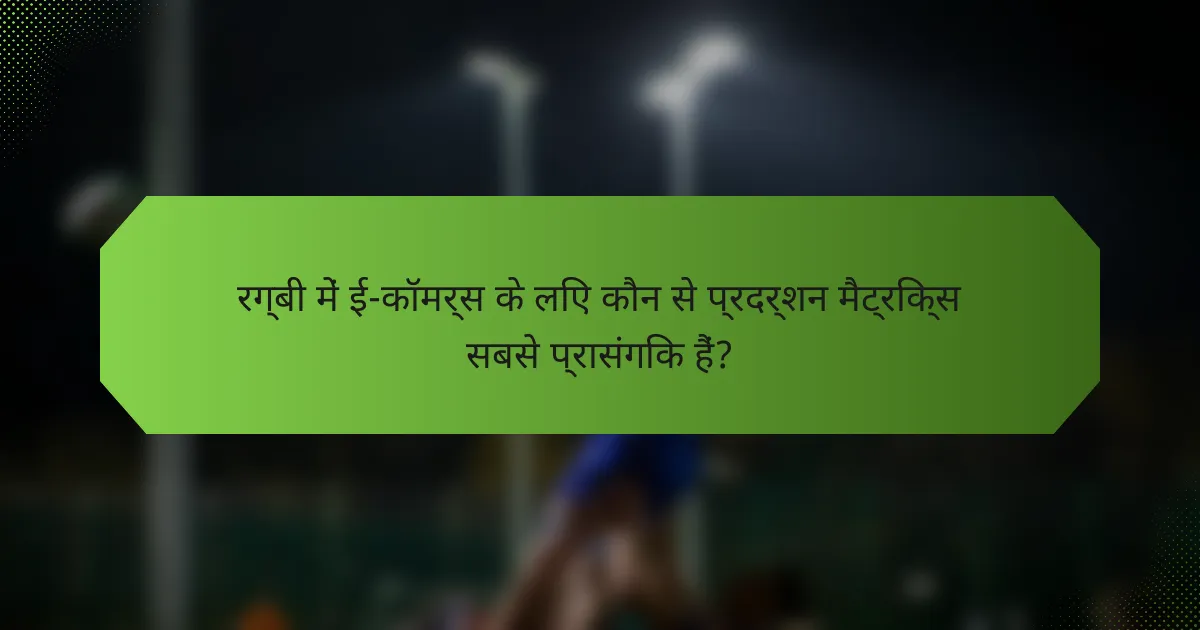रग्बी में ई-कॉमर्स के लिए कौन से प्रदर्शन मैट्रिक्स सबसे प्रासंगिक हैं?