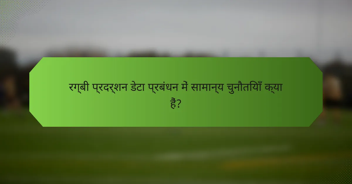 रग्बी प्रदर्शन डेटा प्रबंधन में सामान्य चुनौतियाँ क्या हैं?
