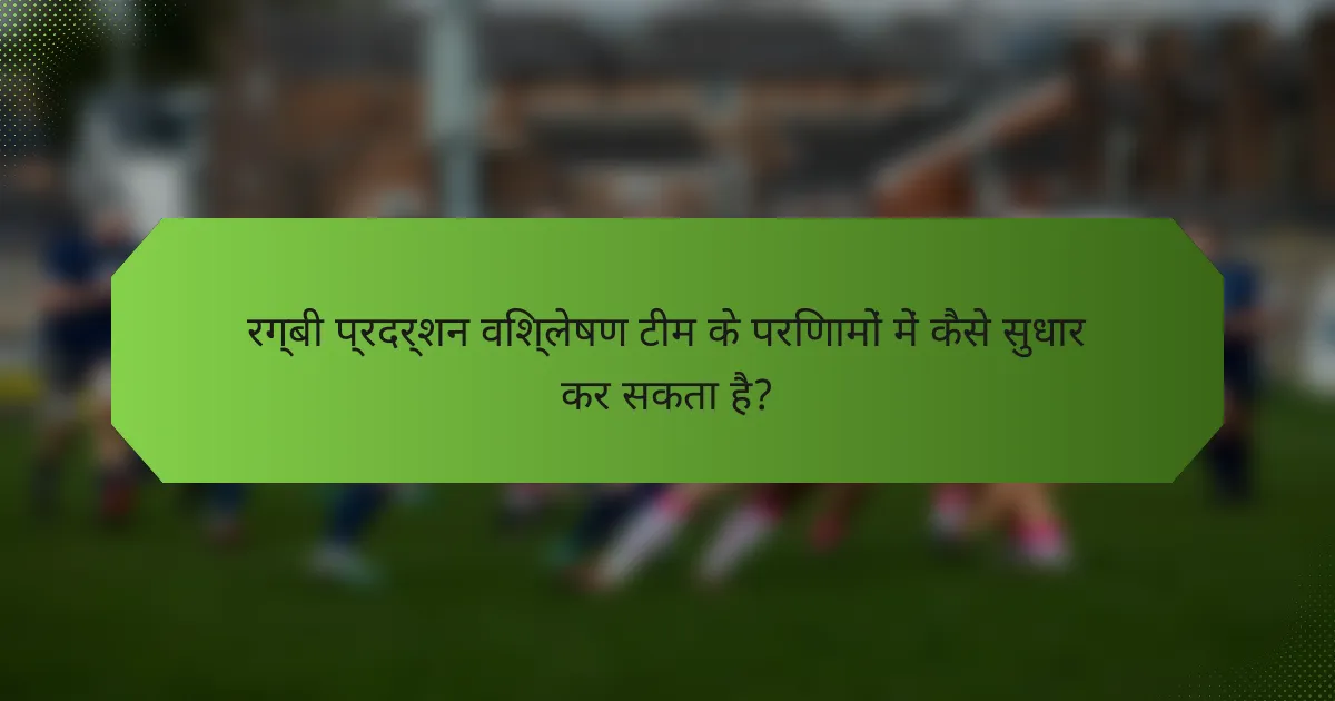 रग्बी प्रदर्शन विश्लेषण टीम के परिणामों में कैसे सुधार कर सकता है?