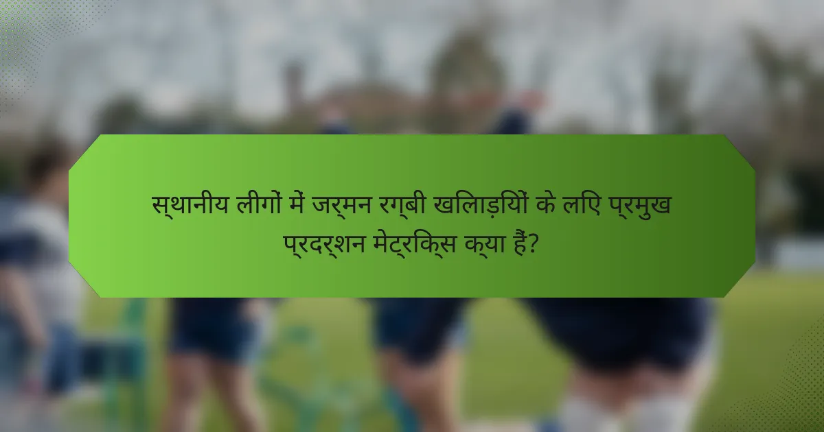 स्थानीय लीगों में जर्मन रग्बी खिलाड़ियों के लिए प्रमुख प्रदर्शन मेट्रिक्स क्या हैं?
