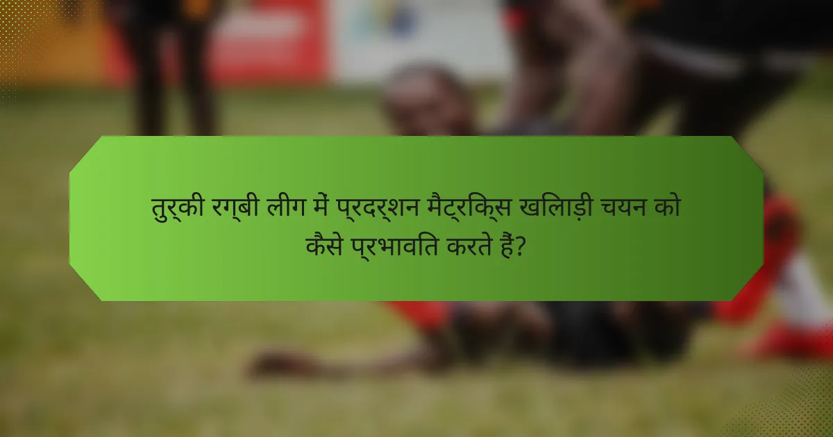 तुर्की रग्बी लीग में प्रदर्शन मैट्रिक्स खिलाड़ी चयन को कैसे प्रभावित करते हैं?