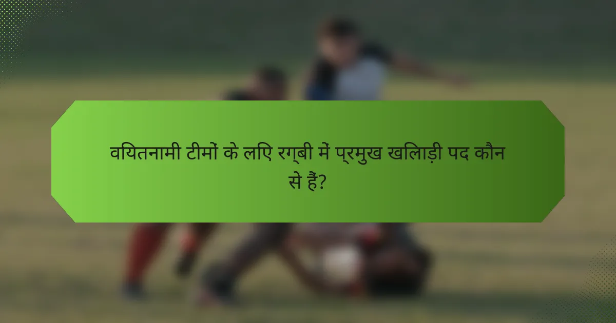 वियतनामी टीमों के लिए रग्बी में प्रमुख खिलाड़ी पद कौन से हैं?