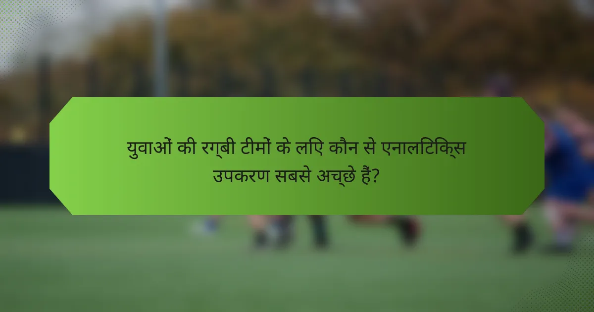 युवाओं की रग्बी टीमों के लिए कौन से एनालिटिक्स उपकरण सबसे अच्छे हैं?